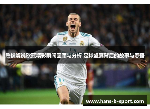 詹俊解说欧冠精彩瞬间回顾与分析 足球盛宴背后的故事与感悟 詹俊解说欧冠精彩瞬间回顾与分析 足球盛宴背后的故事与感悟