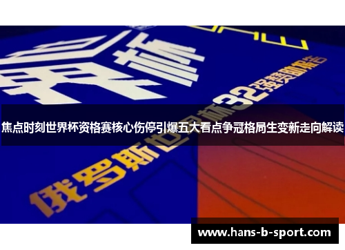 焦点时刻世界杯资格赛核心伤停引爆五大看点争冠格局生变新走向解读 焦点时刻世界杯资格赛核心伤停引爆五大看点争冠格局生变新走向解读